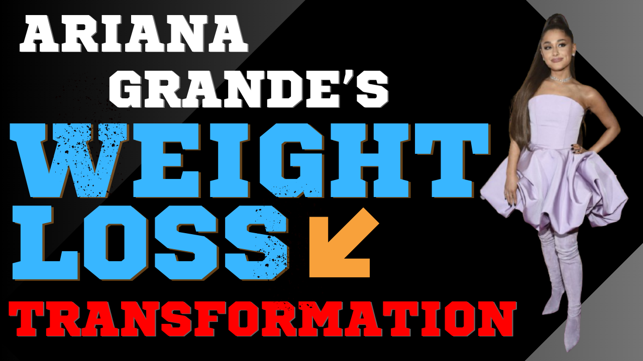 Ariana Grande’s Weight Loss Transformation