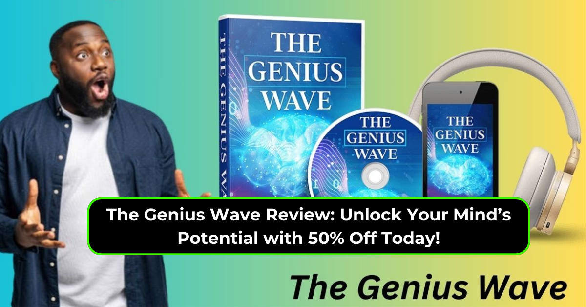 The Genius Wave Review: Unlock Your Mind’s Potential with 50% Off Today!