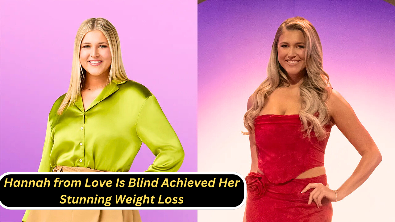 Hannah from Love Is Blind Achieved Her Stunning Weight Loss